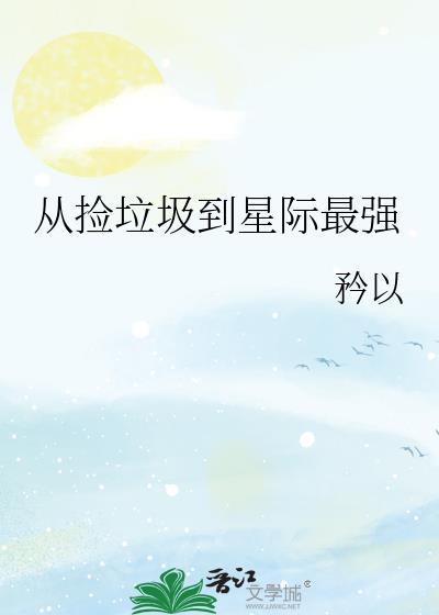 从捡垃圾到星际最强by矜以免费阅读