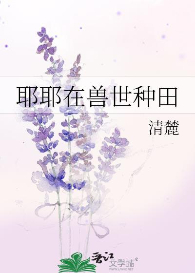 耶耶在兽世种田作者清麓