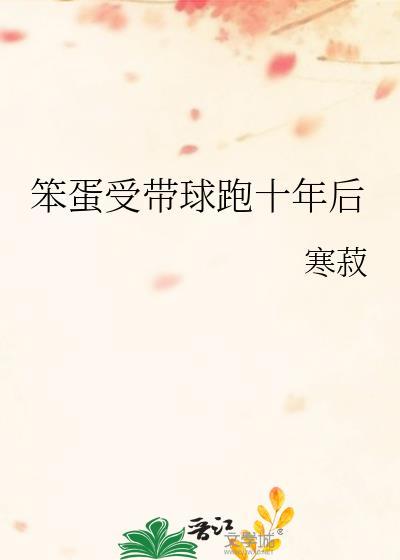 笨蛋美人受带球跑十年后