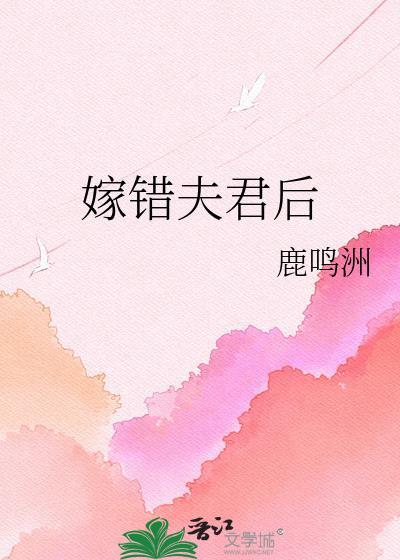 嫁错夫君后鹿鸣洲全文最新章节更新