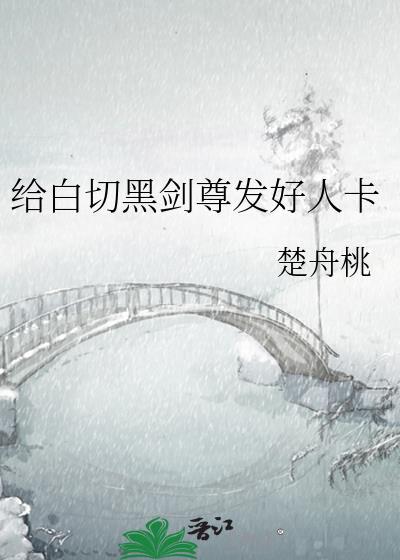 给白切黑剑尊发好人卡资源