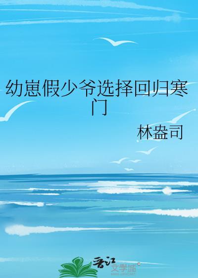 幼崽假少爷回归寒门免费阅读无弹窗