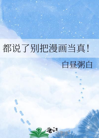 都说了别把漫画当真!白昼粥白百度网