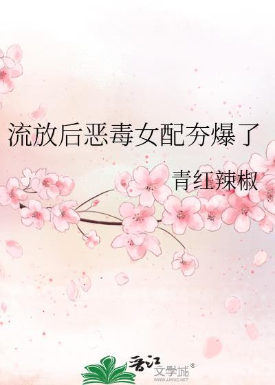 流放后恶毒女配夯爆了 青红辣椒