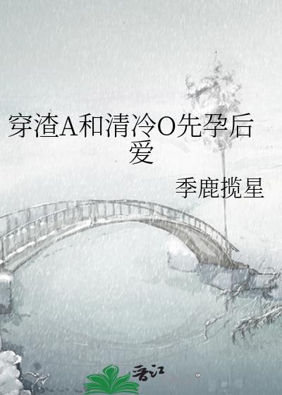 穿渣A和清冷O先孕后爱晋江