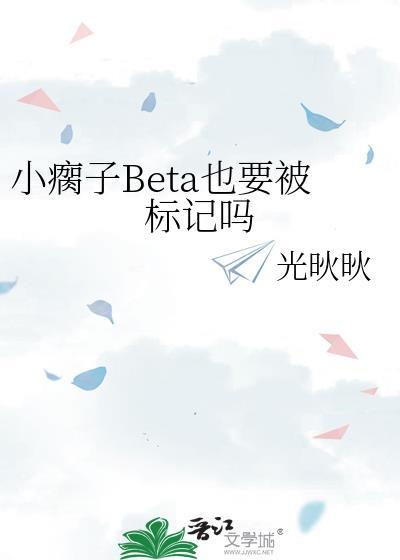小瘸子beta也要被标记吗by