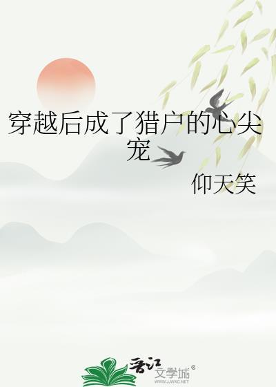 穿越后成了猎户的心尖宠txt仰天笑