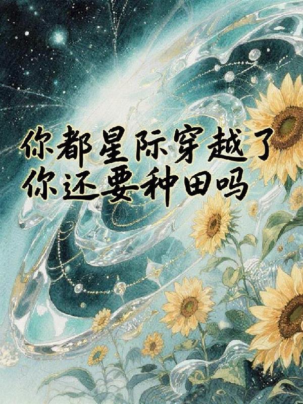 你都穿越星际了?你还要种田