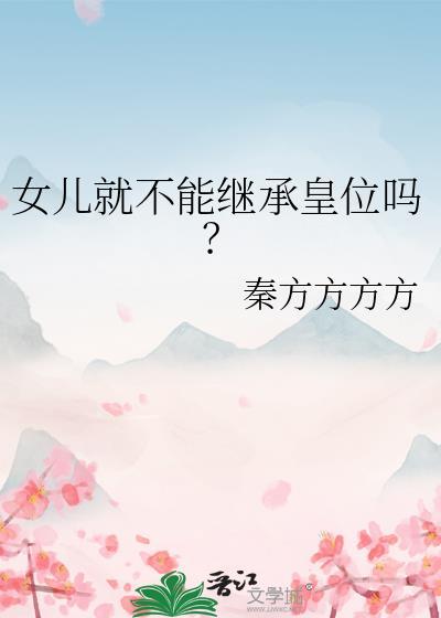 女儿就不能继承皇位吗秦方方方方
