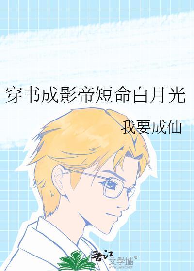 穿书成影帝短命白月光 我要成仙 笔趣阁