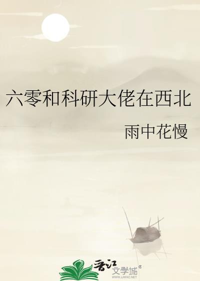 六零和科研大佬在西北雨中花慢