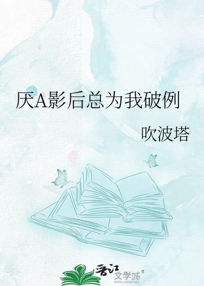 厌A影后总为我破例在线阅读最新