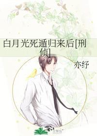 白月光死遁归来后刑侦免费观看