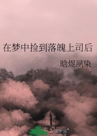 在梦中捡到落魄上司后 晗煜夙染