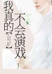 我真的不会演戏笔趣阁