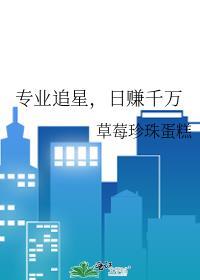 专业追星日赚千万作者草莓珍珠蛋糕