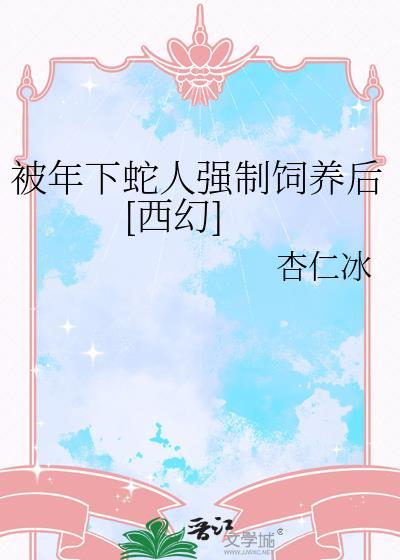 被年下蛇人饲养后百度