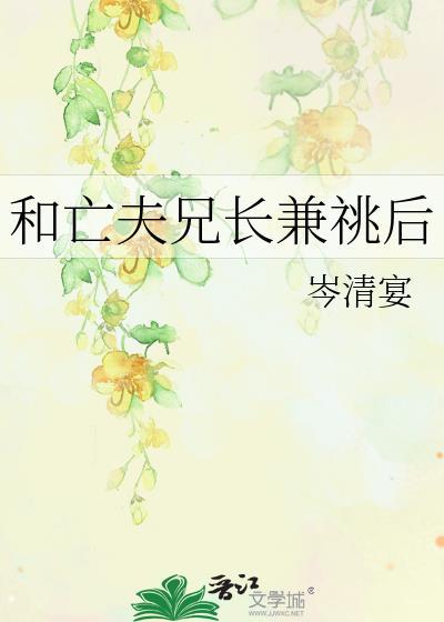 和亡夫兄长兼姚笔趣阁