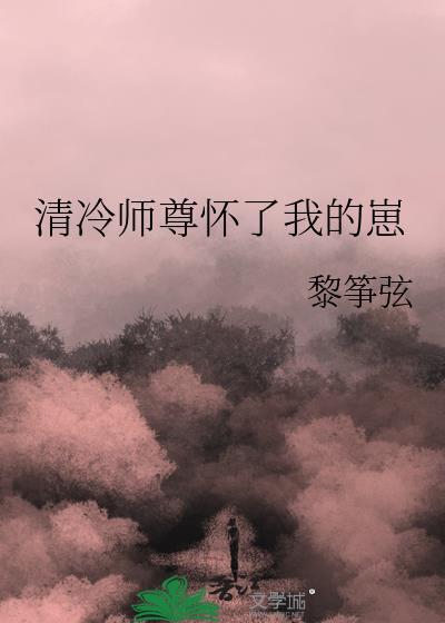 清冷师尊怀了我的崽笔趣阁最新章节更新
