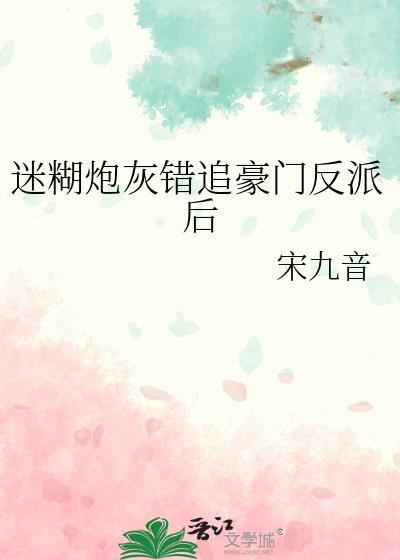 迷糊炮灰错追豪门反派后讲的啥
