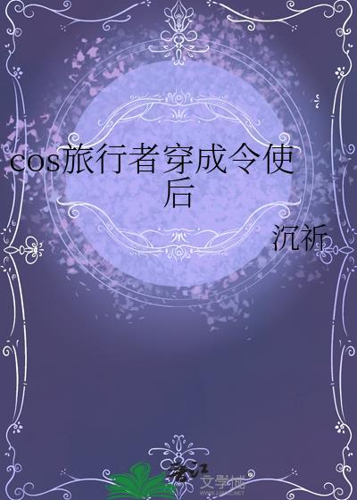 cos旅行者穿成令使后的