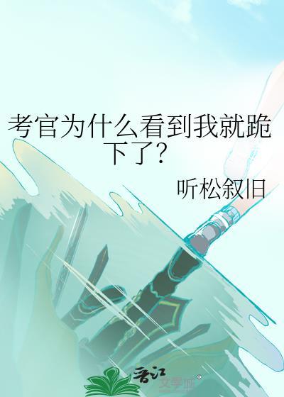 考官为什么看到我就跪下了免费阅读