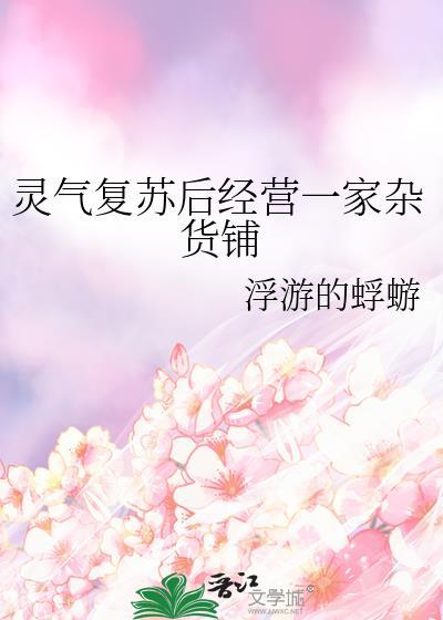 灵气复苏后经营一家杂货铺 作者浮游的蜉蝣