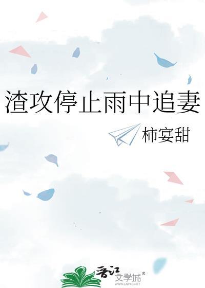 渣攻停止雨中追妻TXT全文最新章节