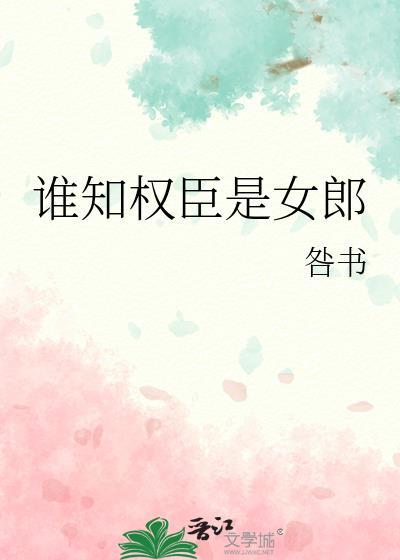 谁知权臣是女郎免费阅读