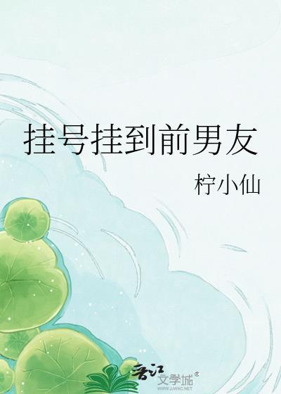 挂号挂到前男友柠小仙百度