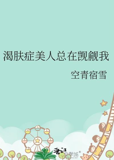 渴肤症美人总在觊觎我百度