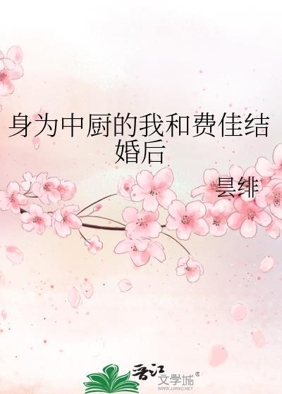身为中厨的我和费佳结婚后免费观看全集