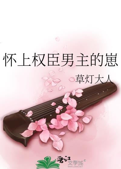 怀上权臣男主的崽后免费阅读全文草