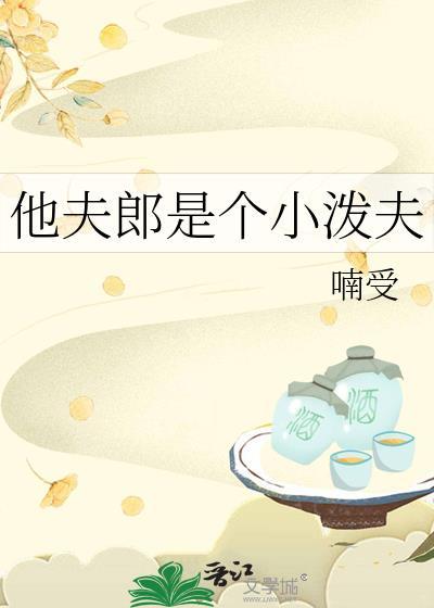 他夫郎是个泼夫百度