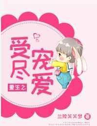 重生之受尽宠爱无防盗