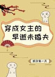 穿成女主的早逝未婚夫 或许有一天