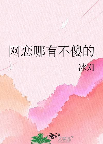 网恋哪有不傻的冰刈最新章节更