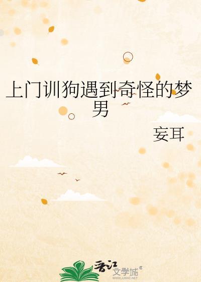 上门训狗遇到奇怪的梦男